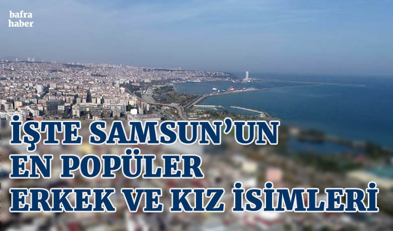 Samsun’da en popüler erkek ismi‘Ömer Asaf’, kız ismi ise ‘Zeynep’