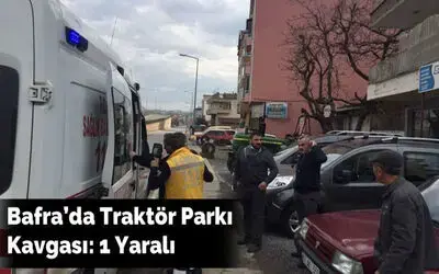 Bafra'da traktör parkı kavgası: 1 yaralı