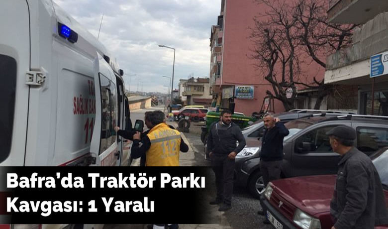 Bafra'da traktör parkı kavgası: 1 yaralı