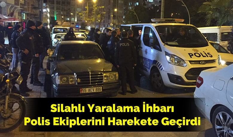 Silahlı Yaralama İhbarı Polis Ekiplerini Harekete Geçirdi