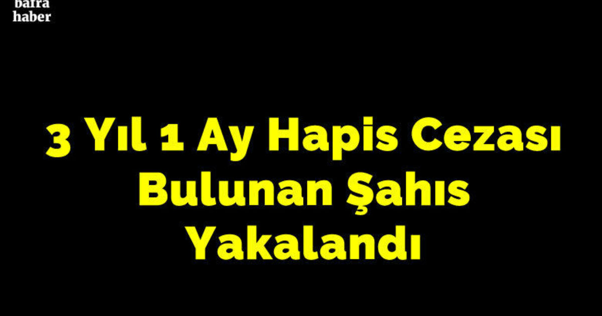 3 yıl 1 ay hapis cezası bulunan şahıs yakalandı
