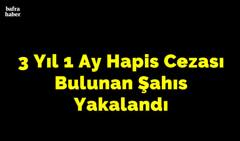 3 yıl 1 ay hapis cezası bulunan şahıs yakalandı