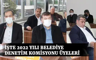 Bafra Belediyesi 2022 Yılı Denetim Komisyonu Üyeleri Seçildi