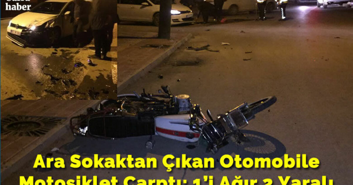 Ara Sokaktan Çıkan Otomobile Motosiklet Çarptı 1’i Ağır 2 Yaralı