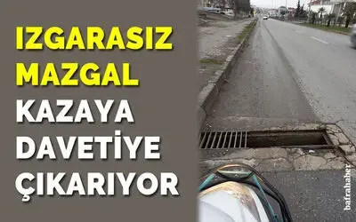 Izgarasız mazgal kazaya davetiye çıkarıyor