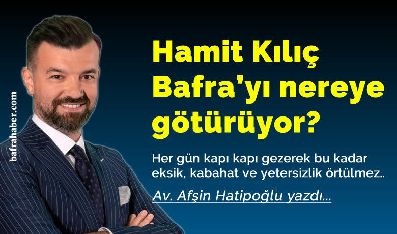 Hamit Kılıç Bafra’yı nereye götürüyor?