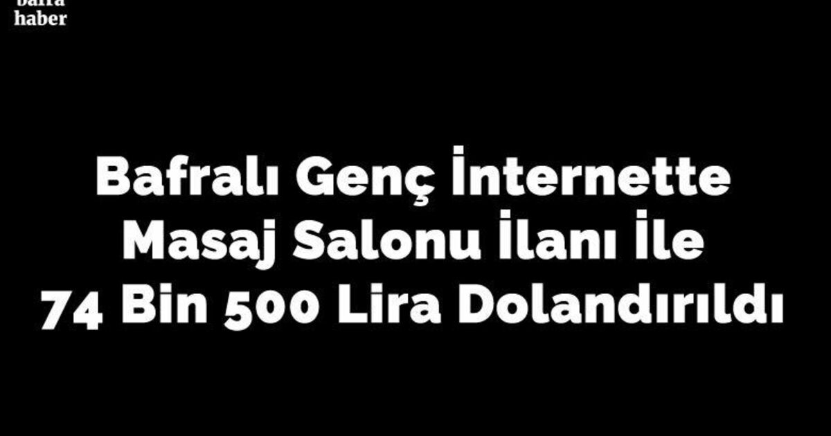 Bafralı Genç İnternette Masaj Salonu İlanı İle 74 Bin 500 Lira Dolandırıldı