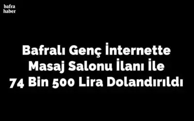 Bafralı Genç İnternette Masaj Salonu İlanı İle 74 Bin 500 Lira Dolandırıldı
