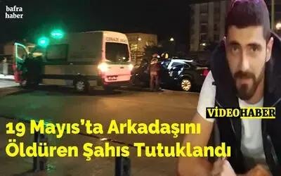 19 Mayıs’ta Arkadaşını Öldüren Şahıs Tutuklandı