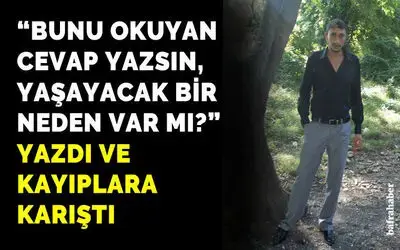 Facebook'tan mesaj paylaşıp kayıplara karıştı.