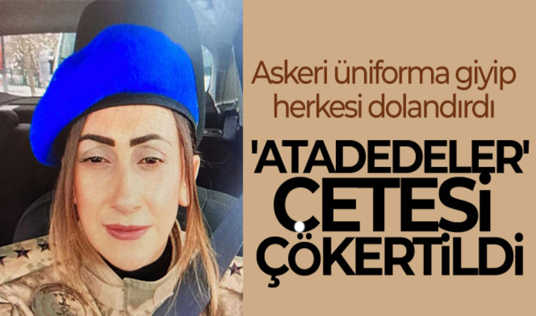 'Atadedeler' çetesi çökertildi - Askeri üniforma giyen ve bazı kamu kurumlarına ait kimlik taşıyan ‘Pınar Taşçı’ kod adlı S.F.'nin elebaşı olduğu iddia edilen ‘Atadedeler’ ismi ile anılan suç oluşumu çökertildi.