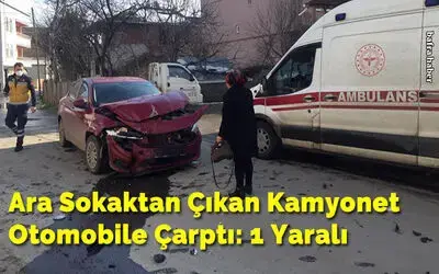 Ara Sokaktan Çıkan Kamyonet Otomobile Çarptı: 1 Yarlı 