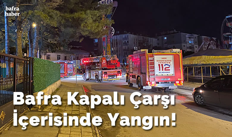 Bafra Kapalı Çarşı İçerisinde Yangın