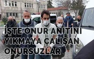 Onur Anıtı’na saldırıda bulunan 2 kişi adliyeye sevk edildi