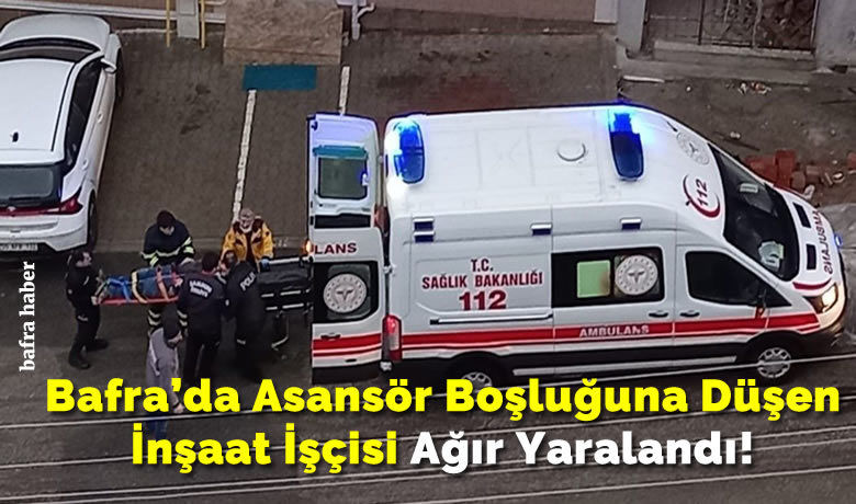 Asansör boşluğuna düşeninşaat işçisi ağır yaralandı - Samsun’un Bafra ilçesinde asansör boşluğuna düşen inşaat işçisi ağır yaralandı.
