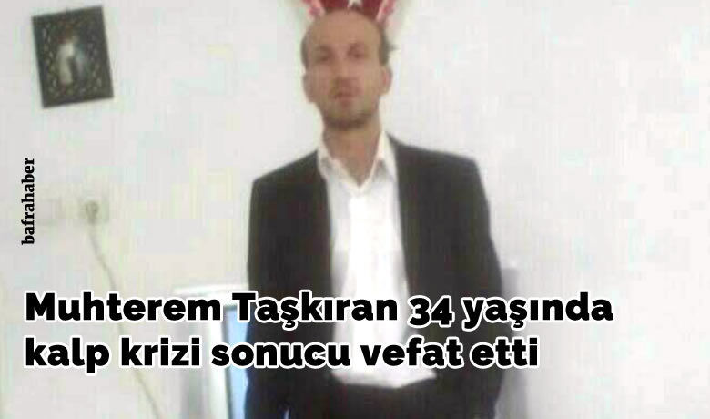 Muhterem Taşkıran Vefat Etti  - Muhterem Taşkıran 34 yaşında kalp krizi sonucu vefat etti. 