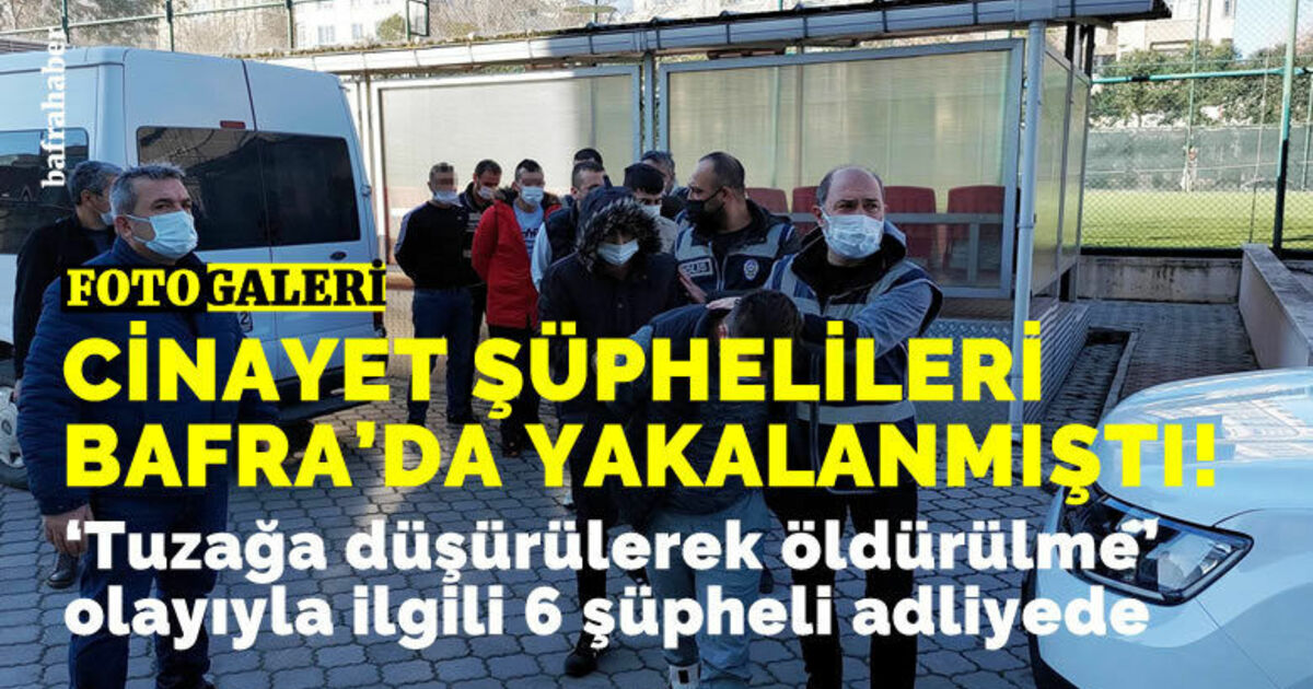 ’Tuzağa düşürülerek öldürülme’ olayıyla ilgili 6 şüpheli adliyede