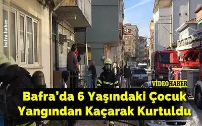 Bafra’da 6 Yaşındaki Çocuk Yangından Kaçarak Kurtuldu