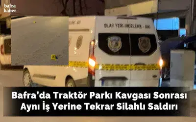 Bafra'da Traktör Parkı Kavgası Sonrası Aynı İş Yerine Tekrar Silahlı Saldırı