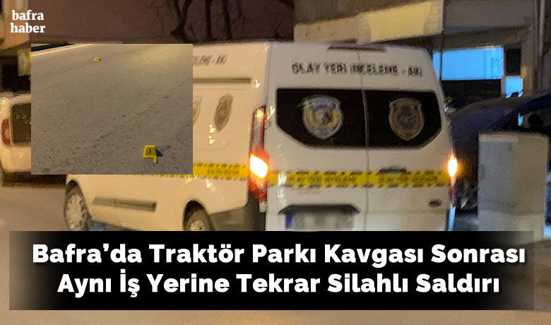Bafra'da Traktör Parkı Kavgası Sonrası Aynı İş Yerine Tekrar Silahlı Saldırı