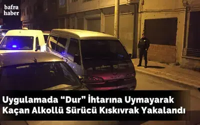 Uygulamada “dur” İhtarına Uymayarak Kaçan Alkollü Sürücü Kıskıvrak Yakalandı