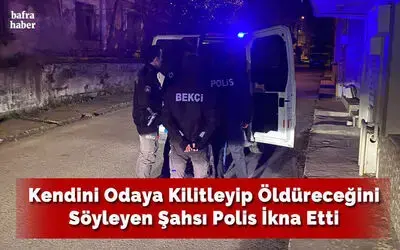 Kendini Odaya Kilitleyip Öldüreceğini Söyleyen Şahsı Polis İkna Etti