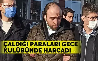 Çaldığı paraları gece kulübünde harcadı