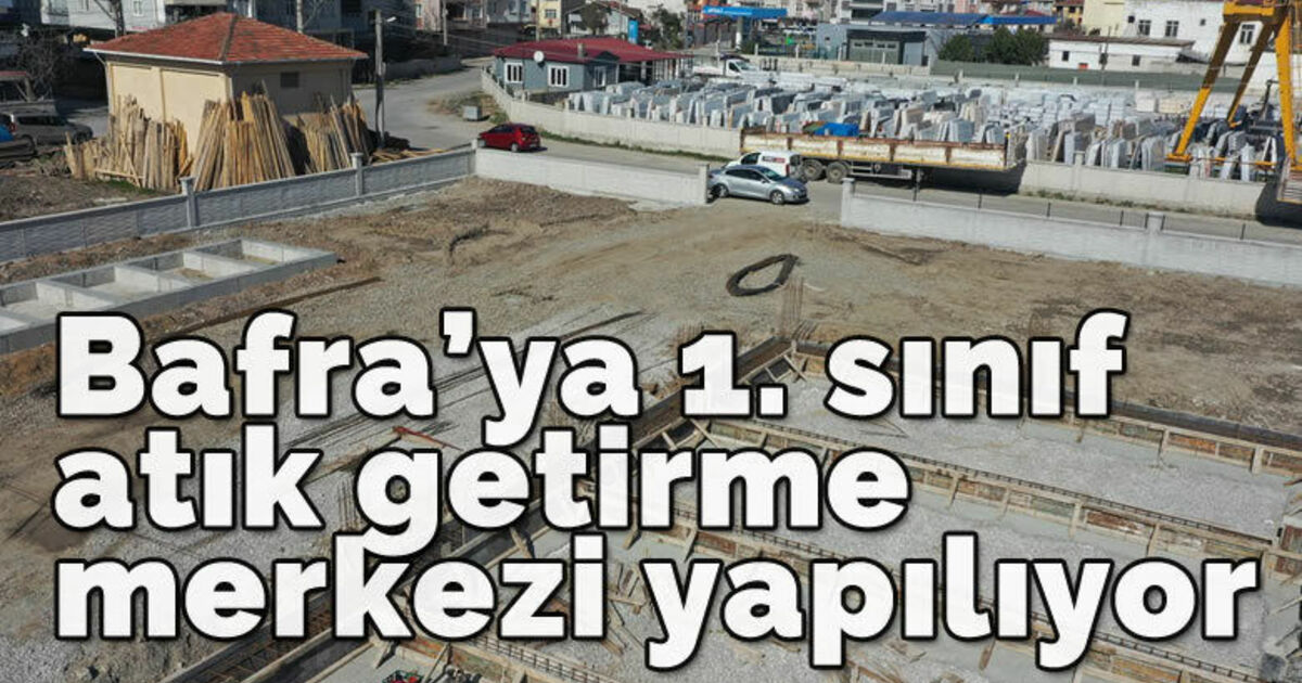 Bafra'ya 1. sınıf atık getirme merkezi yapılıyor