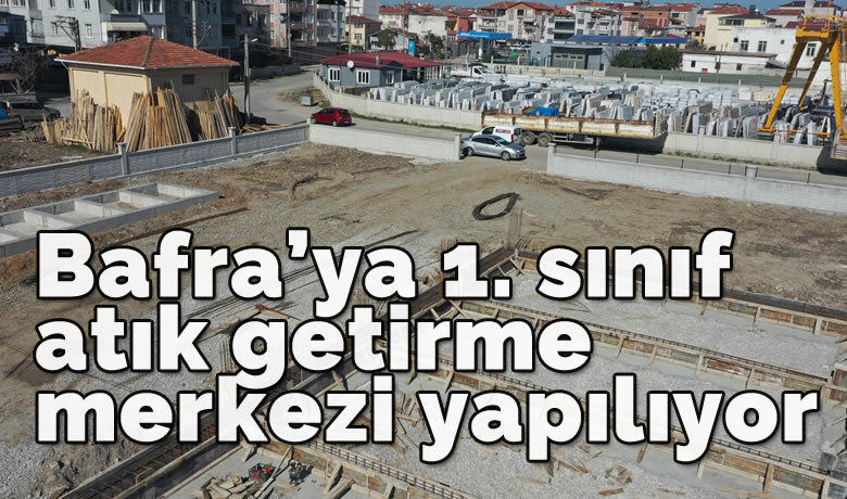 Bafra'ya 1. sınıf atık getirme merkezi yapılıyor - SAMSUN (İHA) – Bölgenin en büyük 1. sınıf atık getirme merkezinin yapımına Samsun’un Bafra ilçesinde devam ediliyor.