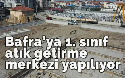 Bafra'ya 1. sınıf atık getirme merkezi yapılıyor