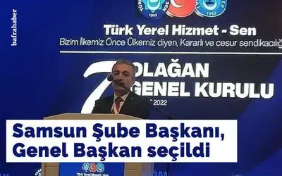 Samsun Şube Başkanı Genel Başkan Seçildi