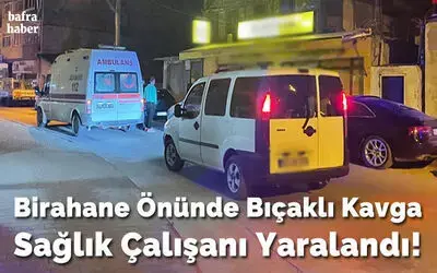 Birahane Önünde Bıçaklı Kavga Sağlık Çalışanı Yaralandı