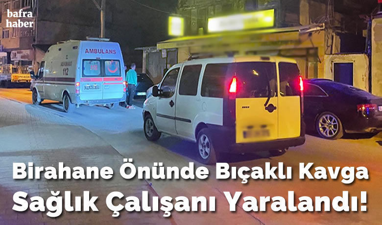Birahane Önünde Bıçaklı Kavga Sağlık Çalışanı Yaralandı