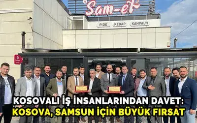 Kosovalı İş İnsanlarından Davet: Kosova, Samsun İçin Büyük Fırsat