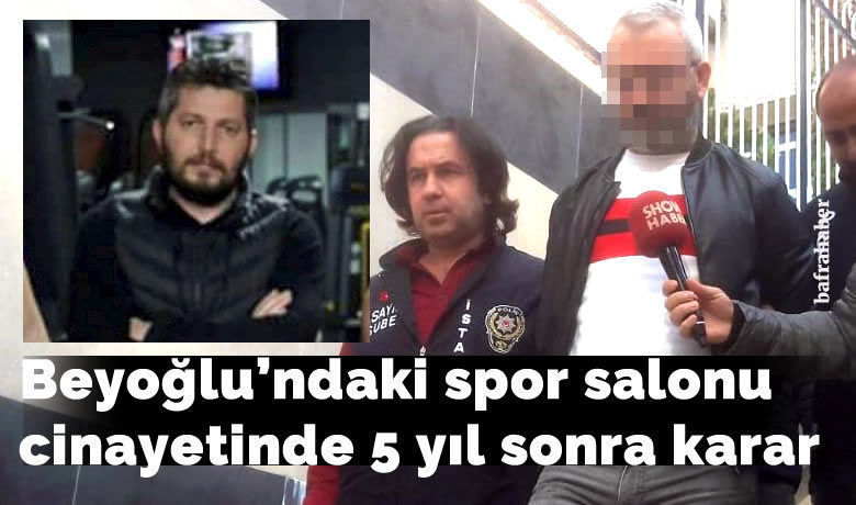 Manset beyoglu spor salonu cinayetinde 5 yil sonra karar