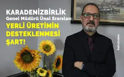 KARADENİZBİRLİK: Yerli üretimin desteklenmesi şart!