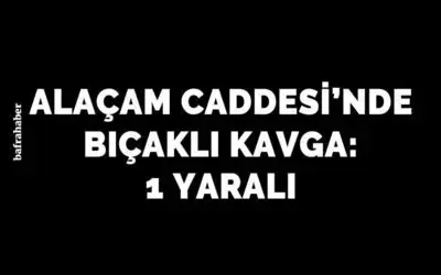 Bafra’da bıçaklı kavga: 1 yaralı