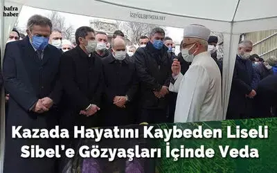 Kazada hayatını kaybeden liseli Sibel’e gözyaşları içinde veda