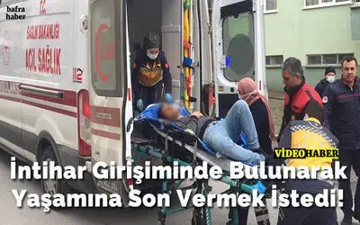 İntihar Girişiminde Bulunarak Yaşamına Son Vermek İstedi