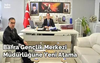 Bafra Gençlik Merkezi Müdürlüğüne Yeni Atama