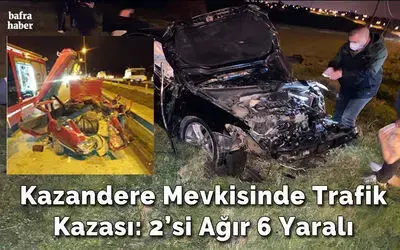 Kazandere Mevkisinde Trafik Kazası: 2’si Ağır 6 Yaralı 