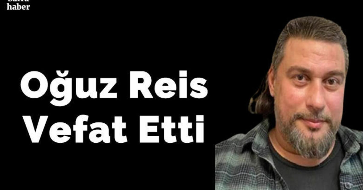 Oğuz Reis Vefat Etti