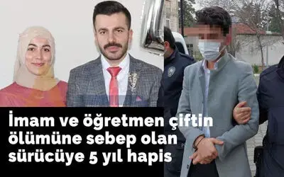 İmam ve öğretmen çiftin ölümüne sebep olan sürücüye 5 yıl hapis