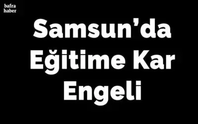 Samsun’da eğitime kar engeli