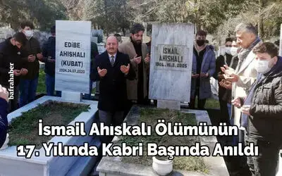 İsmail Ahıskalı Ölümünün 17. Yılında Kabri Başında Anıldı