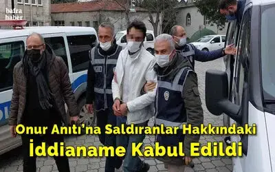 Onur Anıtı’na saldıranlar hakkındaki iddianame kabul edildi