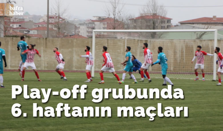Play-off Grubunda 6. Haftanın Maçları