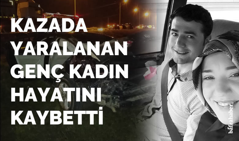 Bafra'da kazada yaralanan genç kadın hayatını kaybetti