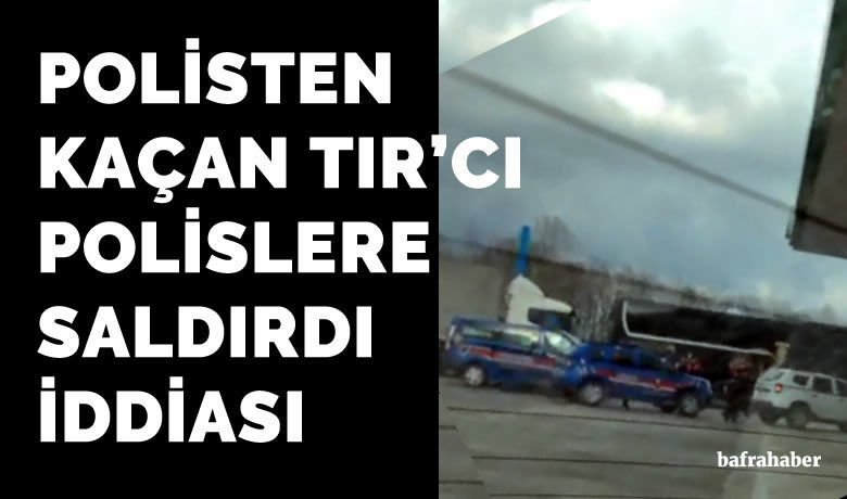 Polisten kaçan TIR'cı polislere saldırdı iddiası
