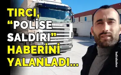 Tırcı “polise Saldırı” Haberini Yalanladı!